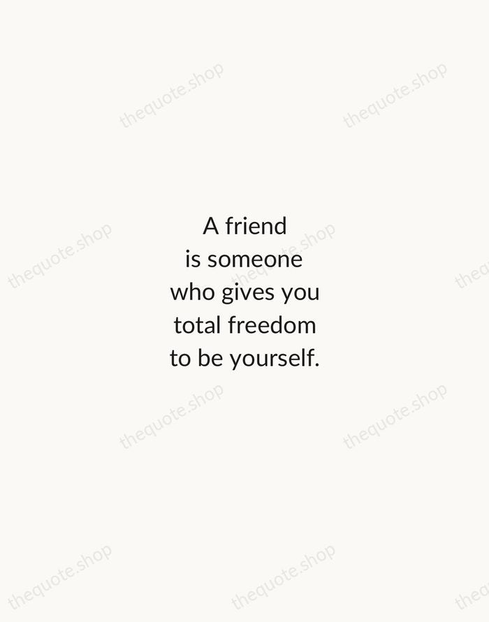 A friend is someone who gives you total freedom to be yourself. — Jim Morrison — Minimal Unsigned