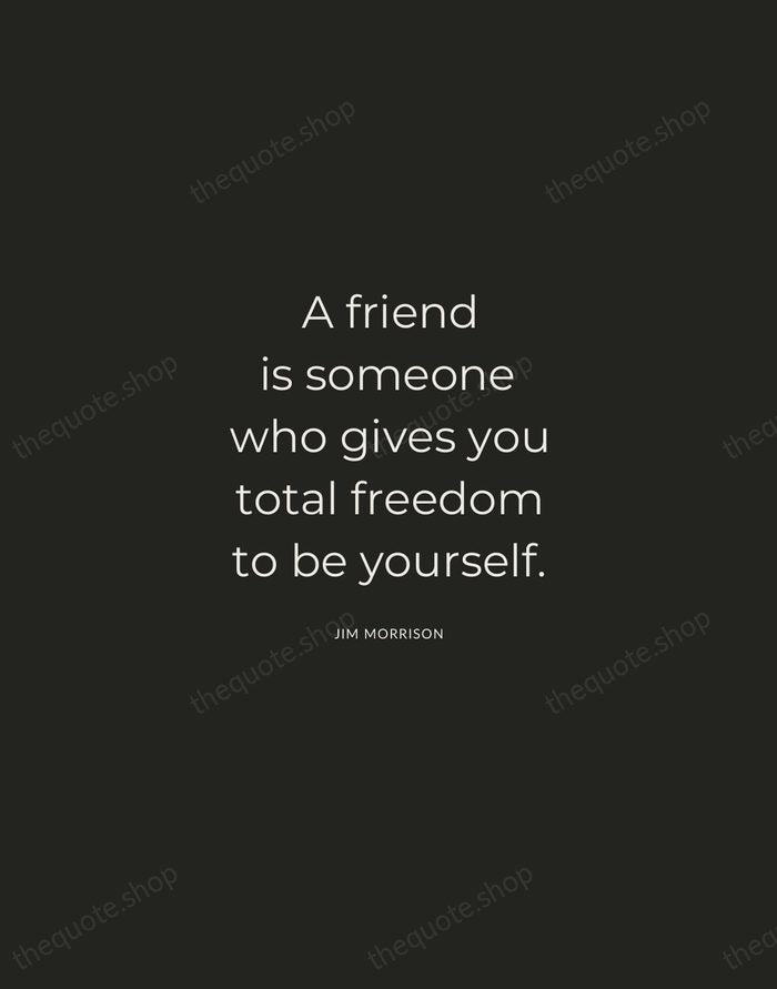 A friend is someone who gives you total freedom to be yourself. — Jim Morrison — Charcoal Sans