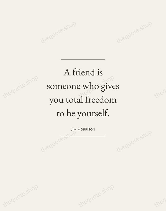 A friend is someone who gives you total freedom to be yourself. — Jim Morrison — Gallery Frame