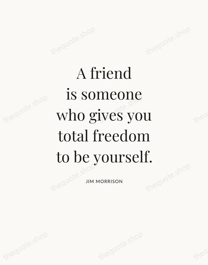 A friend is someone who gives you total freedom to be yourself. — Jim Morrison — Statement Serif