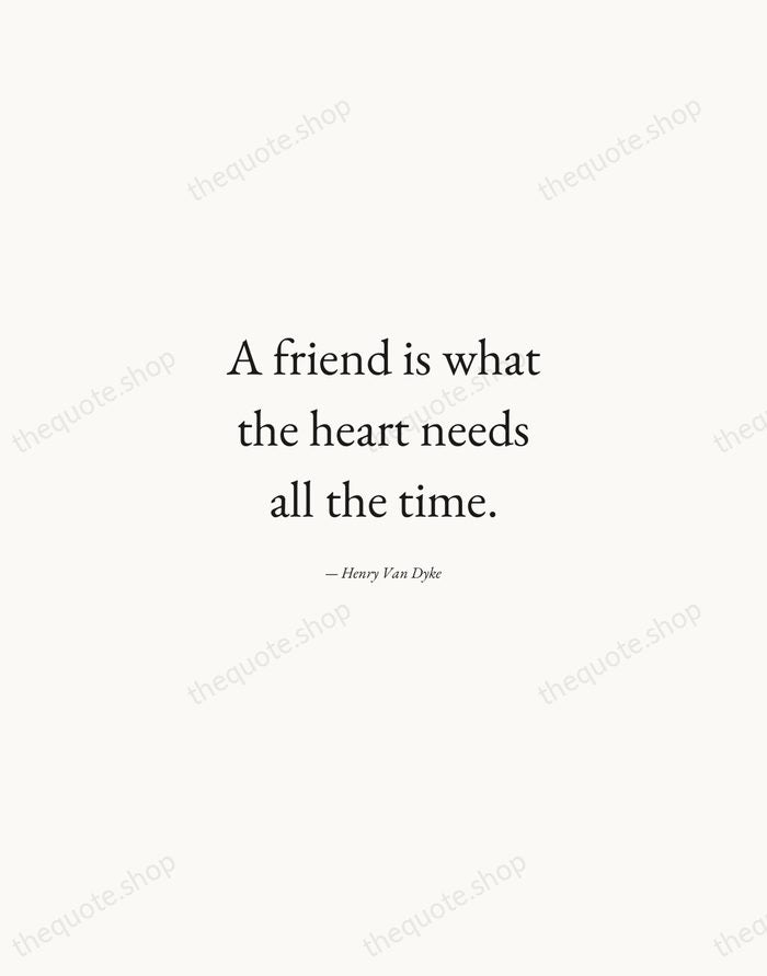 A friend is what the heart needs all the time. — Henry Van Dyke — Quiet Garamond