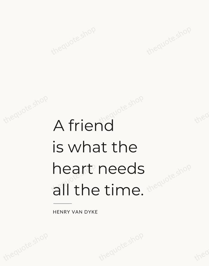 A friend is what the heart needs all the time. — Henry Van Dyke — Studio Left