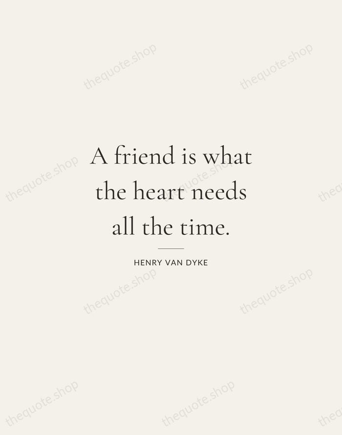 A friend is what the heart needs all the time. — Henry Van Dyke — Gallery Rule