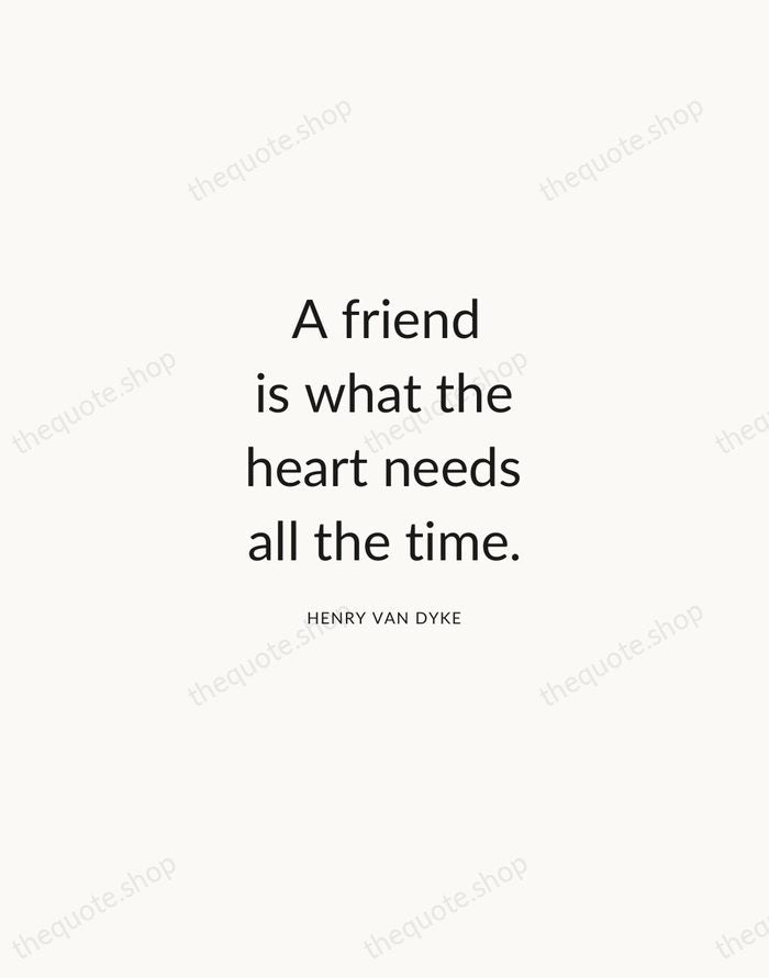 A friend is what the heart needs all the time. — Henry Van Dyke — Modern Sans Calm