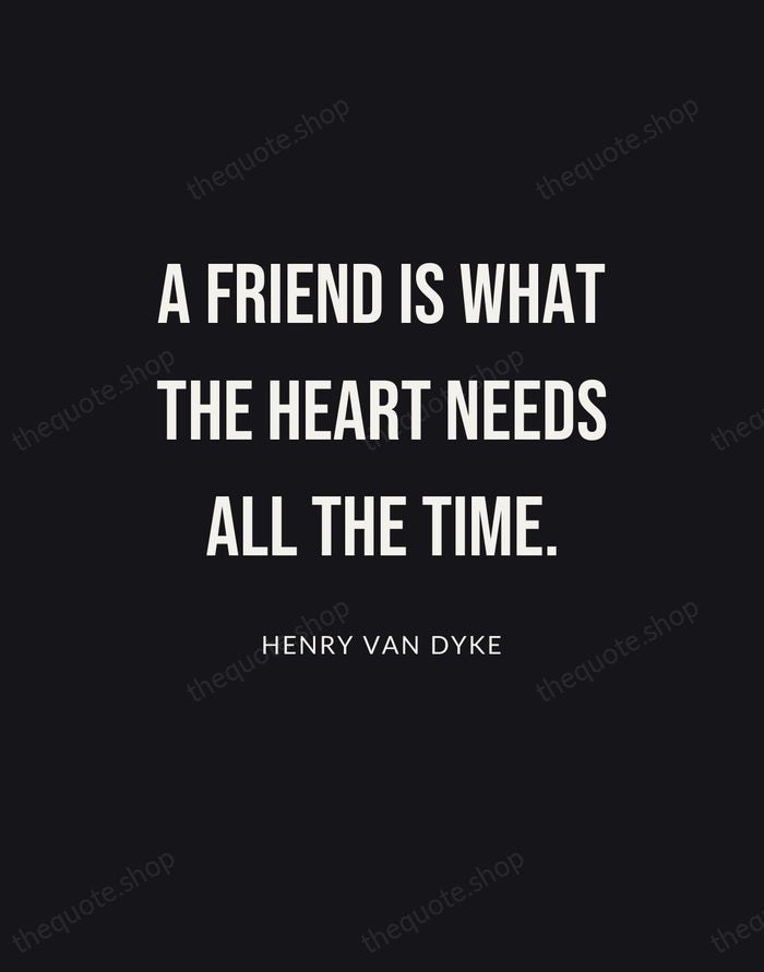 A friend is what the heart needs all the time. — Henry Van Dyke | Printable Wall Art — Poster Condensed