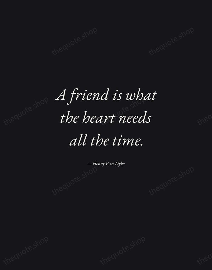 A friend is what the heart needs all the time. — Henry Van Dyke — Manuscript Italic