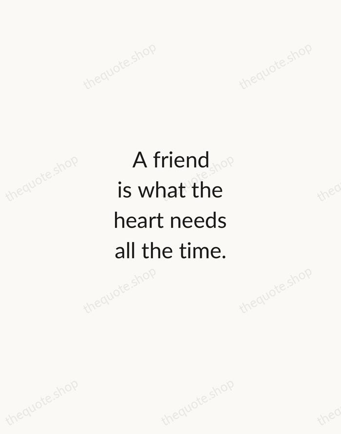 A friend is what the heart needs all the time. — Henry Van Dyke — Minimal Unsigned