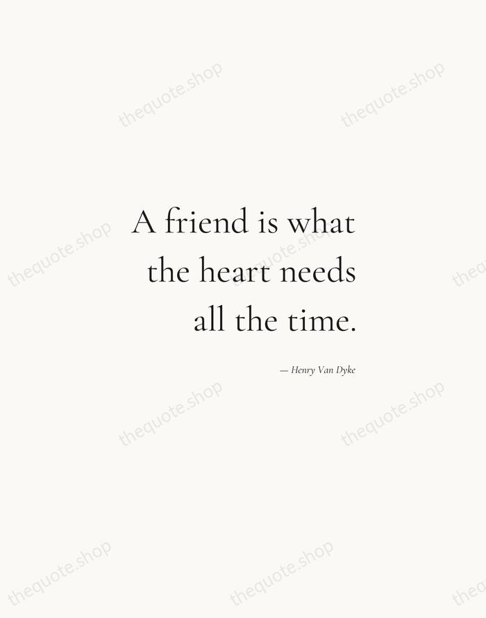 A friend is what the heart needs all the time. — Henry Van Dyke — Soft Serif Right