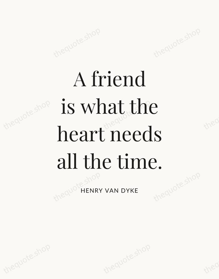 A friend is what the heart needs all the time. — Henry Van Dyke — Statement Serif