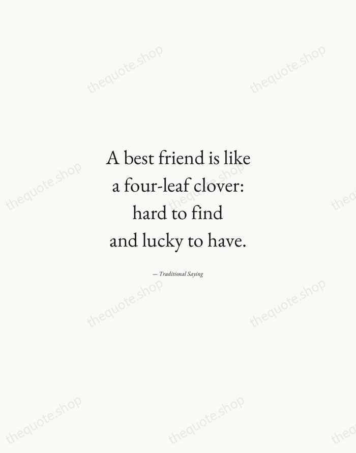 A best friend is like a four-leaf clover: hard to find and… — Traditional Saying — Quiet Garamond