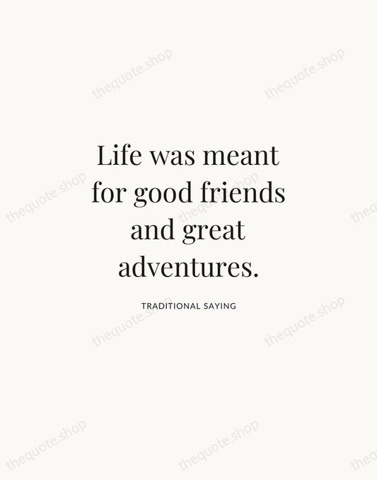 Life was meant for good friends and great adventures. — Traditional Saying | Printable Wall Art — Atelier Serif