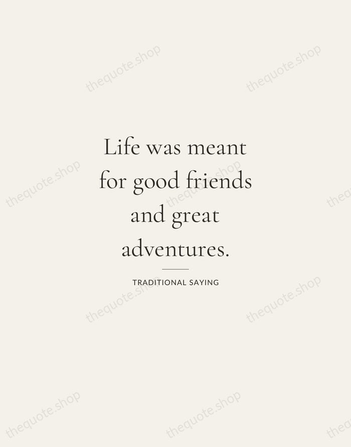 Life was meant for good friends and great adventures. — Traditional Saying — Gallery Rule