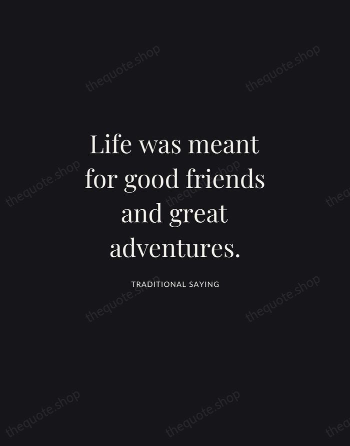 Life was meant for good friends and great adventures. — Traditional Saying | Printable Wall Art — Midnight Serif