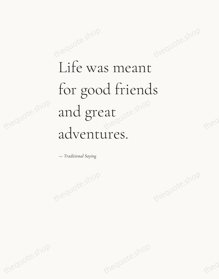 Life was meant for good friends and great adventures. — Traditional Saying — Editorial Left Serif