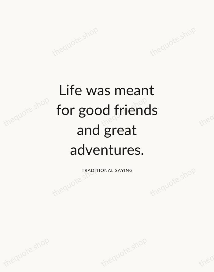 Life was meant for good friends and great adventures. — Traditional Saying — Modern Sans Calm