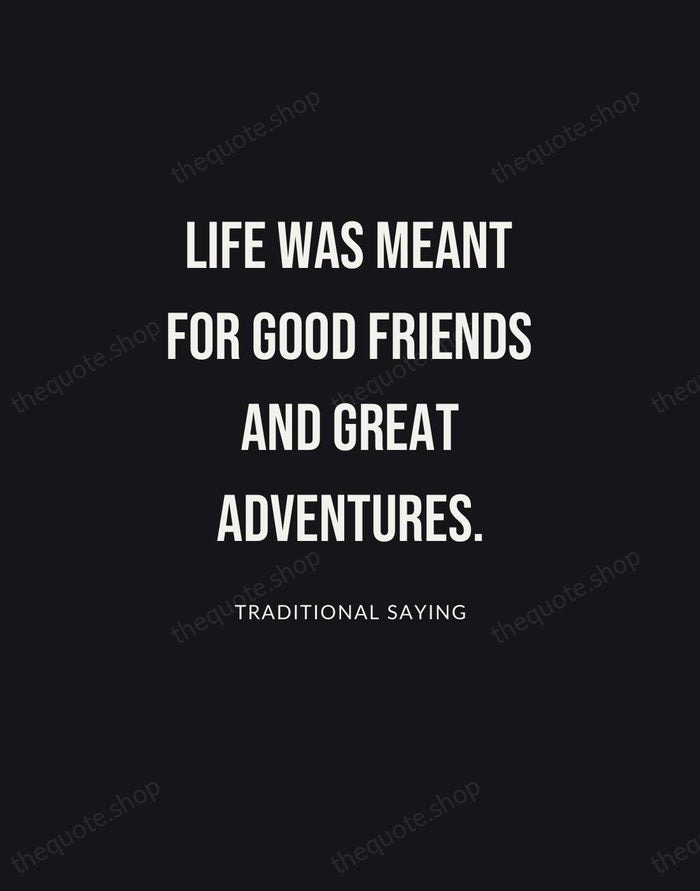 Life was meant for good friends and great adventures. — Traditional Saying | Printable Wall Art — Poster Condensed