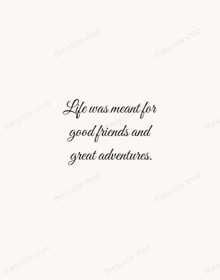 Life was meant for good friends and great adventures. — Traditional Saying — Script Whisper