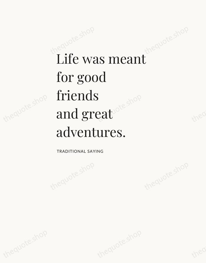 Life was meant for good friends and great adventures. — Traditional Saying — Asymmetric Left
