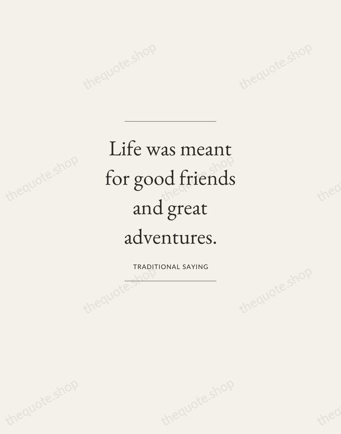 Life was meant for good friends and great adventures. — Traditional Saying — Gallery Frame