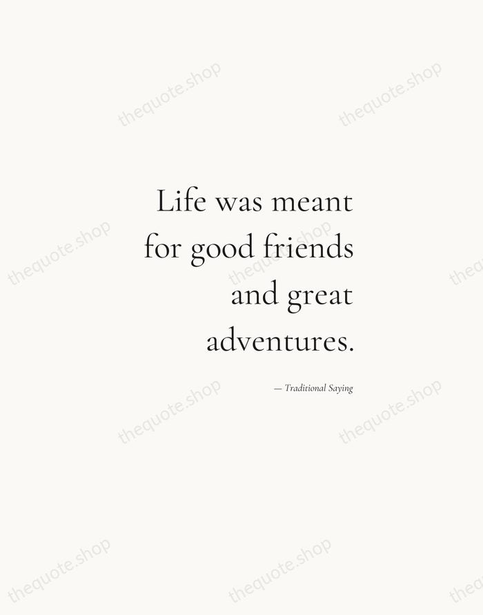 Life was meant for good friends and great adventures. — Traditional Saying — Soft Serif Right