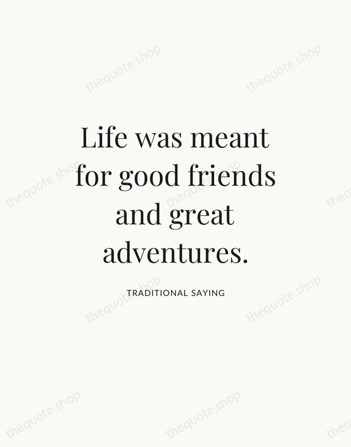 Life was meant for good friends and great adventures. — Traditional Saying — Statement Serif