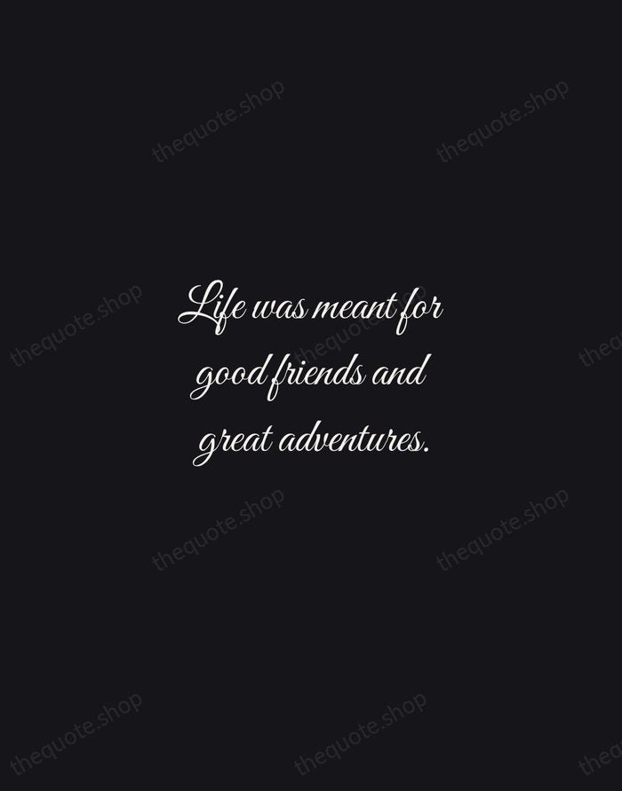 Life was meant for good friends and great adventures. — Traditional Saying — Night Script