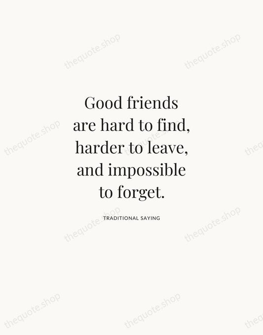 Good friends are hard to find, harder to leave, and impossible to… — Traditional Saying | Printable Wall Art — Atelier Serif