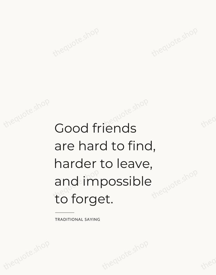 Good friends are hard to find, harder to leave, and impossible to… — Traditional Saying — Studio Left