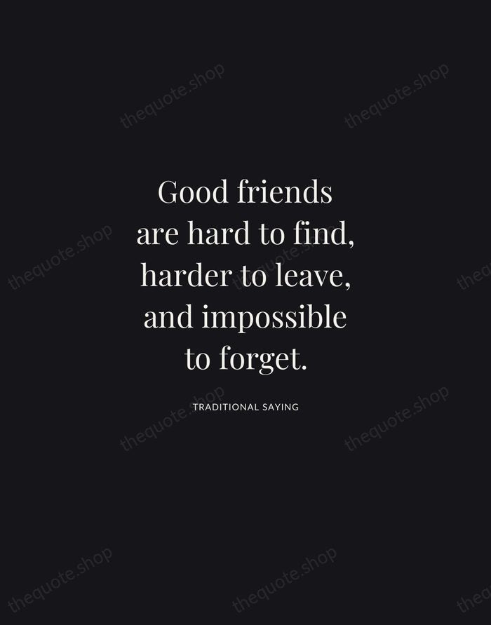 Good friends are hard to find, harder to leave, and impossible to… — Traditional Saying | Printable Wall Art — Midnight Serif