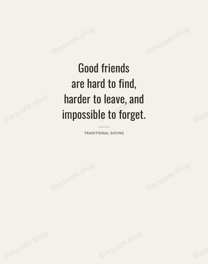 Good friends are hard to find, harder to leave, and impossible to… — Traditional Saying — Letterpress Caps