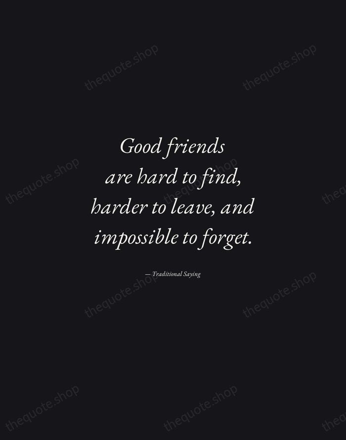 Good friends are hard to find, harder to leave, and impossible to… — Traditional Saying — Manuscript Italic