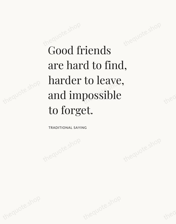 Good friends are hard to find, harder to leave, and impossible to… — Traditional Saying — Asymmetric Left
