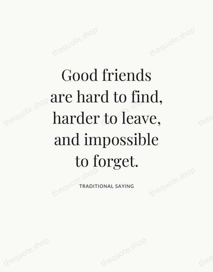 Good friends are hard to find, harder to leave, and impossible to… — Traditional Saying — Statement Serif