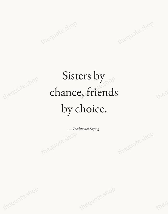Sisters by chance, friends by choice. — Traditional Saying — Quiet Garamond