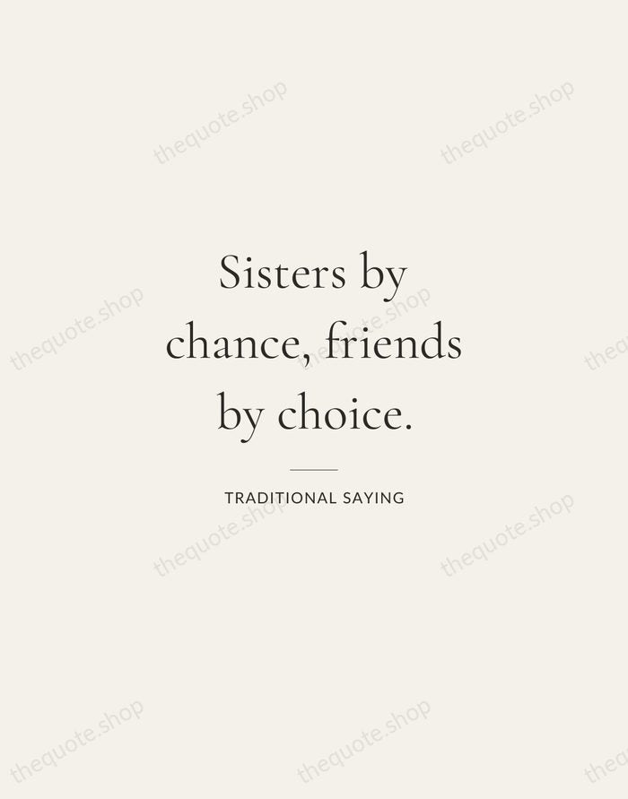 Sisters by chance, friends by choice. — Traditional Saying — Gallery Rule