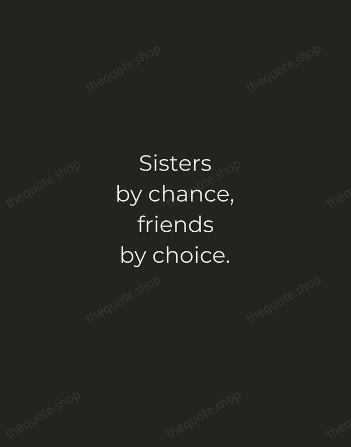 Sisters by chance, friends by choice. — Traditional Saying — Tracked Caps Unsigned