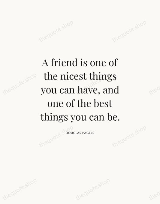 A friend is one of the nicest things you can have, and… — Douglas Pagels | Printable Wall Art — Atelier Serif