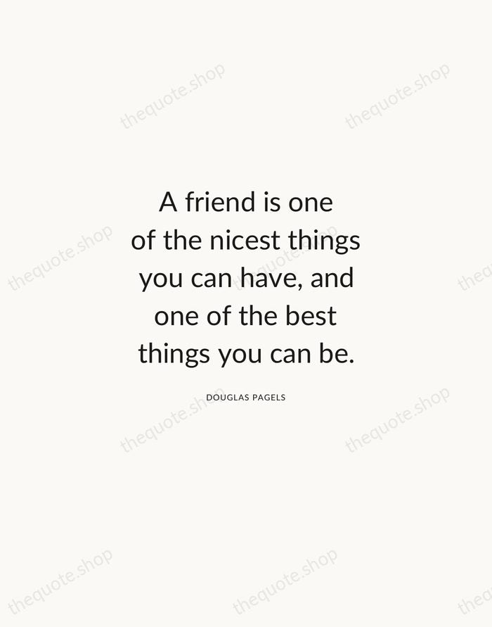 A friend is one of the nicest things you can have, and… — Douglas Pagels — Modern Sans Calm