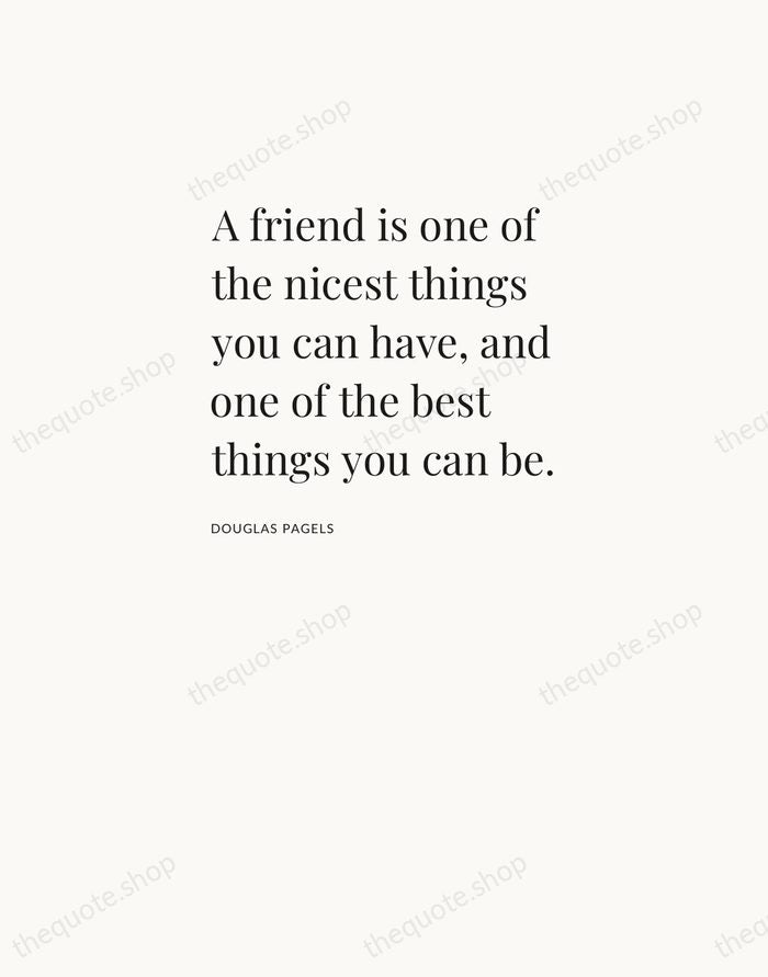A friend is one of the nicest things you can have, and… — Douglas Pagels — Asymmetric Left