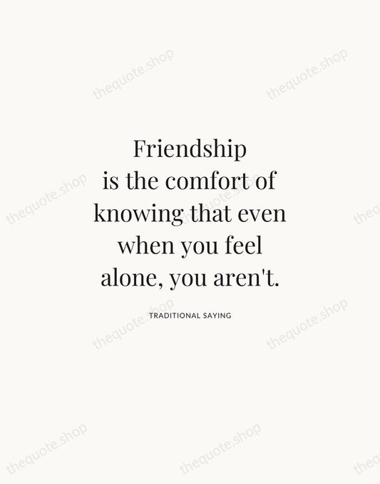 Friendship is the comfort of knowing that even when you feel alone… — Traditional Saying | Printable Wall Art — Atelier Serif