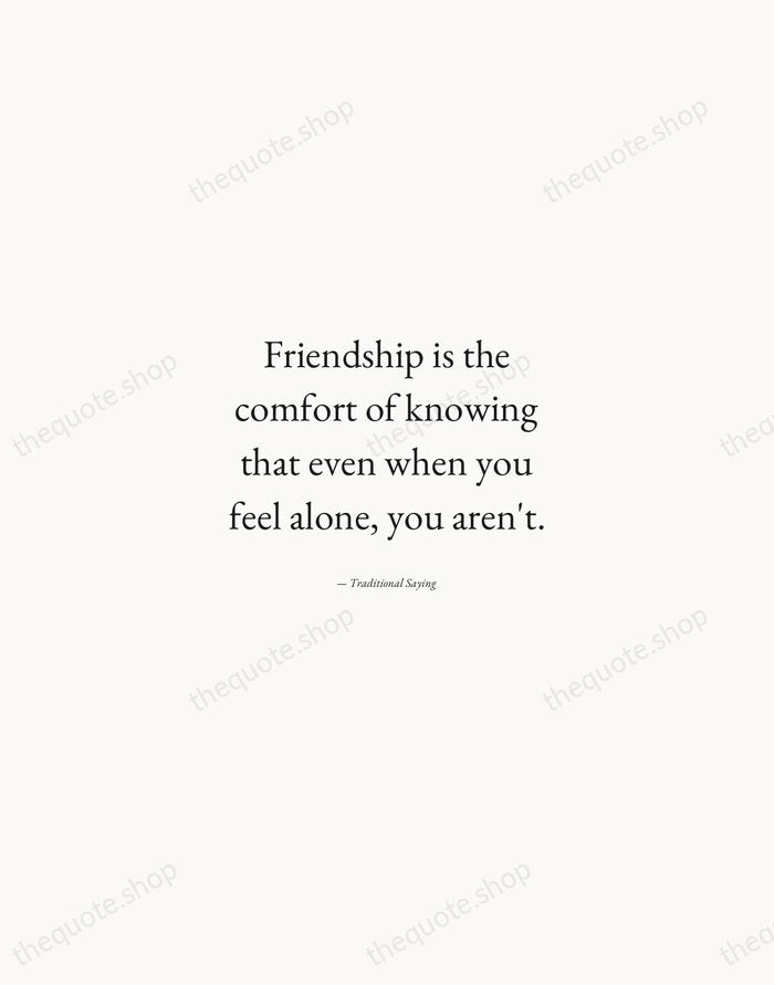 Friendship is the comfort of knowing that even when you feel alone… — Traditional Saying — Quiet Garamond