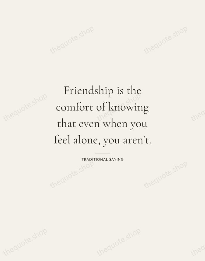 Friendship is the comfort of knowing that even when you feel alone… — Traditional Saying — Gallery Rule