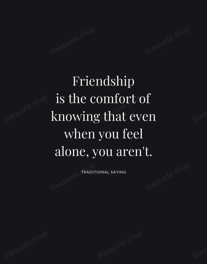 Friendship is the comfort of knowing that even when you feel alone… — Traditional Saying | Printable Wall Art — Midnight Serif
