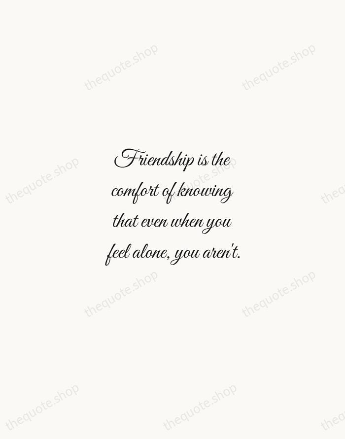 Friendship is the comfort of knowing that even when you feel alone… — Traditional Saying — Script Whisper