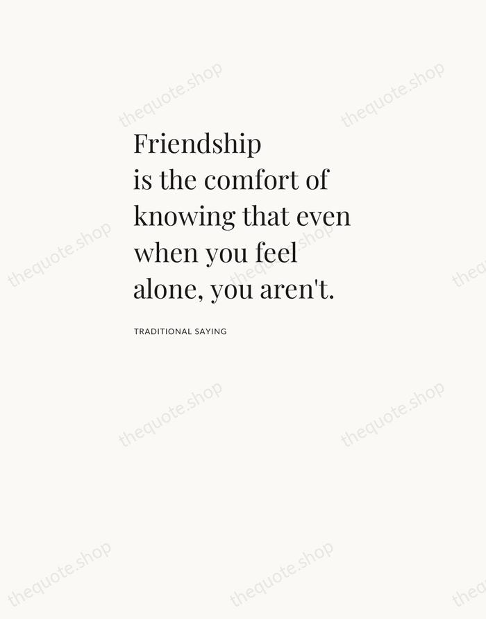 Friendship is the comfort of knowing that even when you feel alone… — Traditional Saying — Asymmetric Left