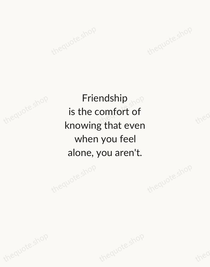 Friendship is the comfort of knowing that even when you feel alone… — Traditional Saying — Minimal Unsigned