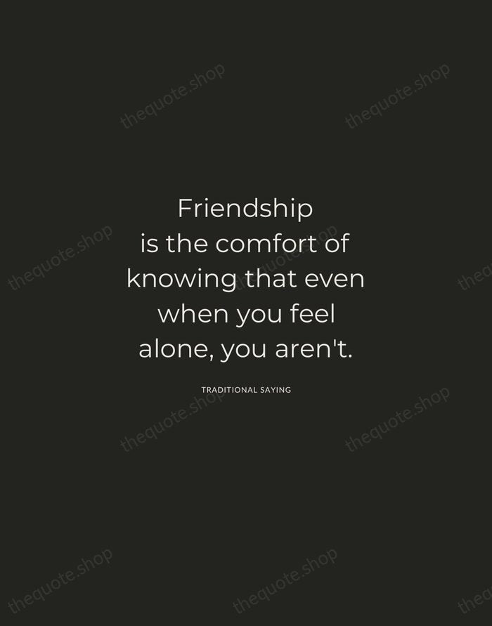Friendship is the comfort of knowing that even when you feel alone… — Traditional Saying — Charcoal Sans