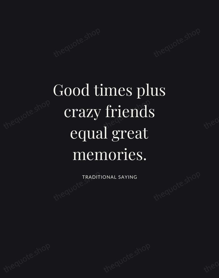 Good times plus crazy friends equal great memories. — Traditional Saying | Printable Wall Art — Midnight Serif