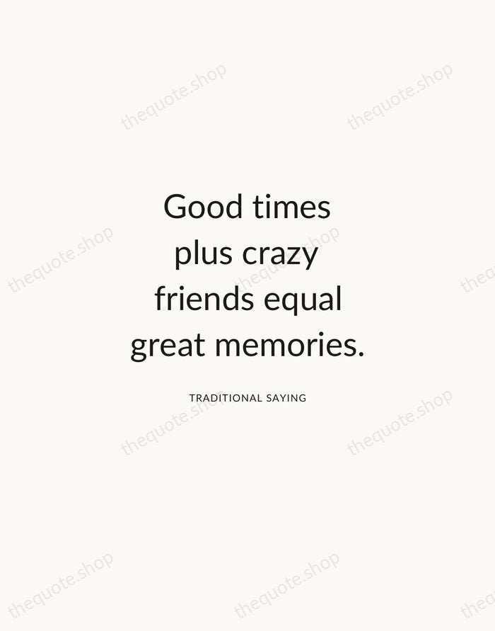 Good times plus crazy friends equal great memories. — Traditional Saying — Modern Sans Calm