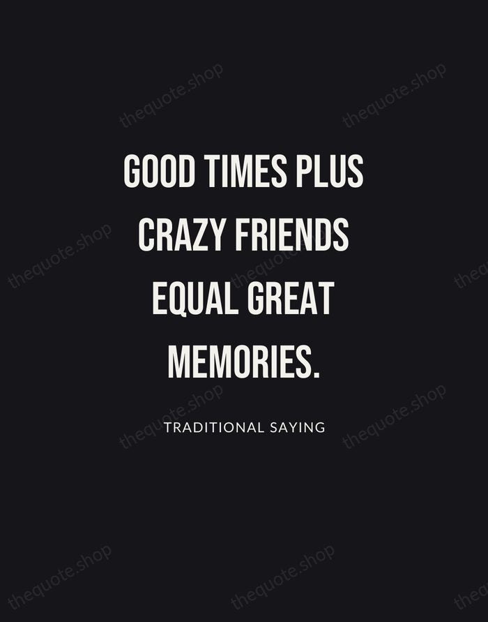 Good times plus crazy friends equal great memories. — Traditional Saying | Printable Wall Art — Poster Condensed